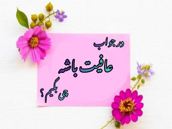 در جواب عافیت باشه چی بگیم ؟ بهترین و کاملترین پاسخ ها