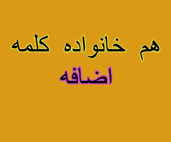هم خانواده کلمه اضافه + مترادف و معنی کلمه مترادف